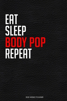 Eat Sleep Body Pop Repeat: Funny Dance 2020 Planner - Daily Planner And Weekly Planner With Yearly Calendar For A More Organised Year - Perfect For Dancers And Teachers