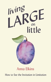 Paperback Living Large on Little: How to See the Invitation in Limitation Book