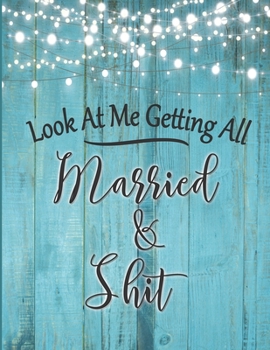 Paperback Look At Me Getting All Married & Shit: A Complete Wedding Planner & Organizer: The Perfect Research, Budget Planner & Checklist Workbook For The Bride Book