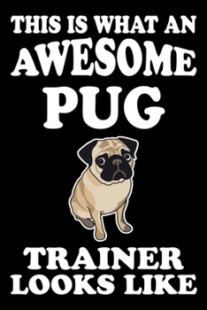 This is what an awesome Pug Trainer Looks Like: Funny Pug Training Log Book gifts. Best Dog Training Log Book gifts For Dog Lovers who loves Pug. Cute Pug Training Log Book Gifts is the perfect gifts.