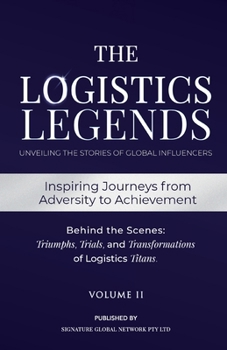 Paperback The Logistics Legends - Volume II: Real Stories. Hard Truths. Transformational Lessons. Book