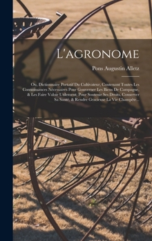 Hardcover L'agronome: Ou, Dictionnaire Portatif Du Cultivateur, Contenant Toutes Les Connoissances Nécessaires Pour Gouverner Les Biens De C [French] Book