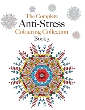 The Complete Anti-stress Colouring Collection Book 5: The ultimate calming colouring book collection
