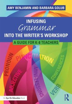 Paperback Infusing Grammar Into the Writer's Workshop: A Guide for K-6 Teachers Book