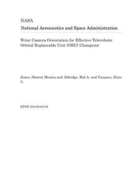 Paperback Wrist Camera Orientation for Effective Telerobotic Orbital Replaceable Unit (Oru) Changeout Book