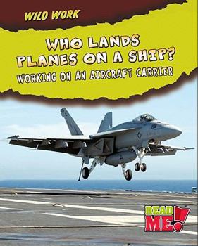 Paperback Who Lands Planes on a Ship?: Working on an Aircraft Carrier Book