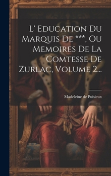 Hardcover L' Education Du Marquis De ***, Ou Memoires De La Comtesse De Zurlac, Volume 2... [French] Book