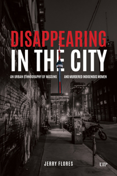 Disappearing in the City: An Urban Ethnography of Missing and Murdered Indigenous Women (UTP Insights)