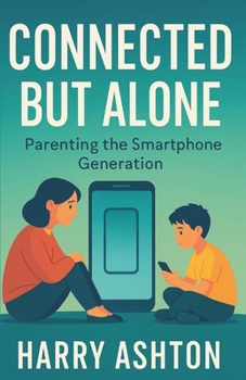 Paperback Connected But Alone: Parenting the Smartphone Generation Book