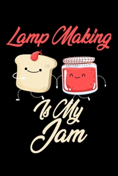 Paperback Lamp Making is My Jam: Funny Lamp Making Journal (Diary, Notebook) Christmas & Birthday Gift for Lamp Making Enthusiasts Book