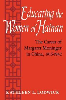 Paperback Educating the Women of Hainan: The Career of Margaret Moninger in China, 1915-1942 Book