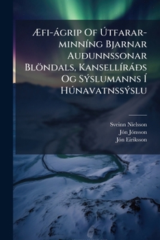 Æfi-ágrip Of Útfarar-minníng Bjarnar Auðunnssonar Blöndals, Kansellíráðs Og Sýslumanns Í Húnavatnssýslu: Gefin Út Að Tilhlutun Og Á Kostnað Ekkjunnar
