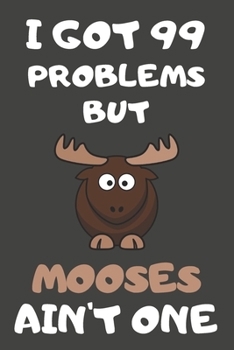 Paperback I Got 99 Problems But Mooses Ain't One: Moose Gifts Blank Lined Notebooks, Journals, Planners and Diaries to Write In - For Moose Lovers Book