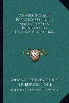 Paperback Anweisung Zur Nutzlichsten Und Angenehmsten Bienenzucht: Fur Alle Gegenden (1820) [German] Book