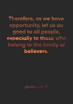 Paperback Galatians 6: 10 Notebook: Therefore, as we have opportunity, let us do good to all people, especially to those who belong to the fa Book