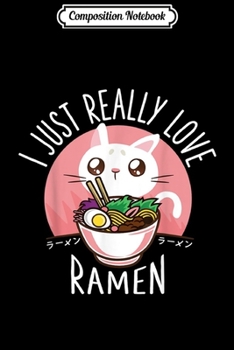 Composition Notebook: Love Ramen Japanese Noodles Kawaii Anime Cat Gifts Journal/Notebook Blank Lined Ruled 6x9 100 Pages
