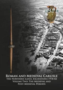 Paperback Roman and Medieval Carlisle: The Northern Lanes Volume Two: The medieval and post-medieval periods: 31 (Lancaster Imprints) Book