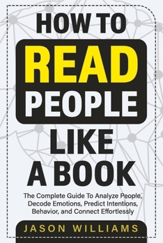 Paperback How To Read People Like A Book: The Complete Guide To Analyze People, Decode Emotions, Predict Intentions, Behavior, and Connect Effortlessly Book
