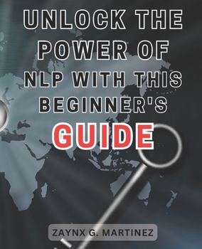 Paperback Unlock the Power of NLP with this Beginner's Guide: Rewire Your Mind with Neuro-Linguistic Programming: Transform Negativity into Empowering Positivit Book