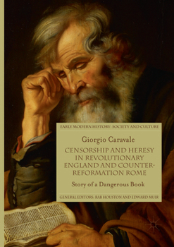 Censorship and Heresy in Revolutionary England and Counter-Reformation Rome: Story of a Dangerous Book