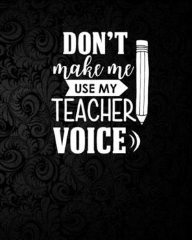 Paperback Don't make me use my teacher voice: 2019-2020 Complete Academic Yearly Lessons & Schedule For Teacher: Pretty Flower Black Background Cover with Month Book