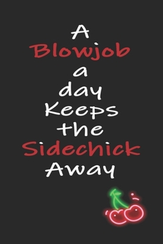 A Blowjob a Day Keeps the Sidechick Away: Funny Blank Lined Notebook | Blank Journal Makes a Great Gift for Amazing Partner | Better Than a Card