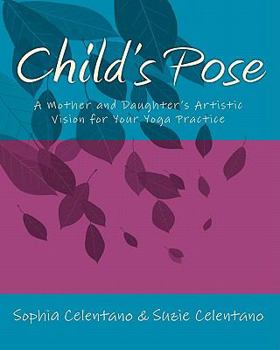 Paperback Child's Pose: A Mother and Daughter's Artistic Vision for Your Yoga Practice Book