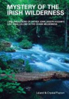 Hardcover Mystery of the Irish Wilderness: Land and Legend of Father John Joseph Hogan's Lost Irish Colony in the Ozark Wilderness Book