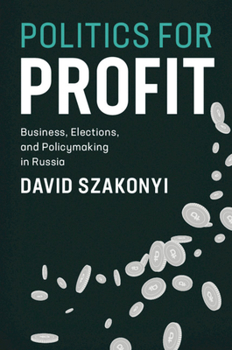 Hardcover Politics for Profit: Business, Elections, and Policymaking in Russia Book