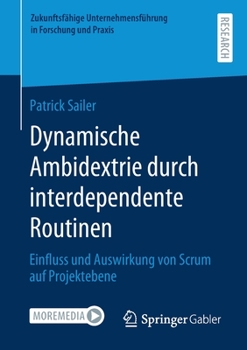 Paperback Dynamische Ambidextrie Durch Interdependente Routinen: Einfluss Und Auswirkung Von Scrum Auf Projektebene [German] Book