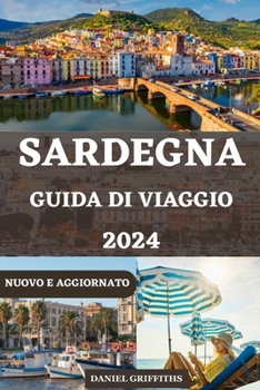 SARDEGNA VIAGGIO GUIDA: Il tuo manuale di viaggio definitivo e consigli di avventura per vivere una vacanza indimenticabile nell'incantevole isola ... ITALIAN, AND GERMAN) (Italian Edition)