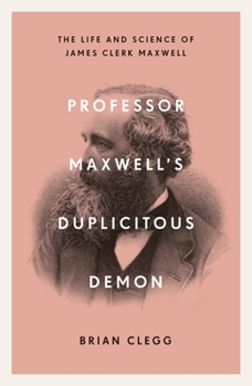 Paperback Professor Maxwell's Duplicitous Demon: The Life and Science of James Clerk Maxwell Book