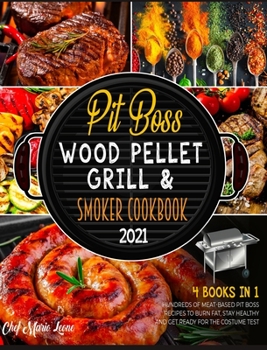 Pit Boss Wood Pellet Grill & Smoker Cookbook 2021 [4 Books in 1]: Hundreds of Meat-Based Pit Boss Recipes to Burn Fat, Stay Healthy and Get Ready for the Costume Test
