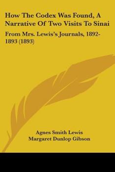 Paperback How The Codex Was Found, A Narrative Of Two Visits To Sinai: From Mrs. Lewis's Journals, 1892-1893 (1893) Book