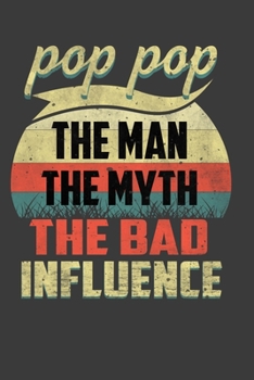 Paperback POP POP The Man The Myth The Bad Influence: Father's Day Gift Notebook For Dad, POP POP The Man The Myth The Bad Influence. Cute Cream Paper 6*9 Inch Book