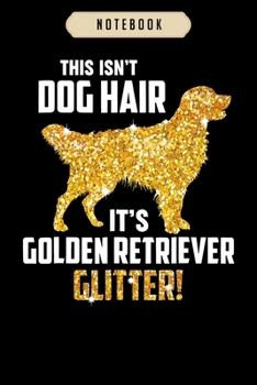 Notebook: This isnt dog hair its golden retriever glitter Notebook6x9(100 pages)Blank Lined Paperback Journal For Student, gifts for kids, women, girls, boys, men, birthday gift,