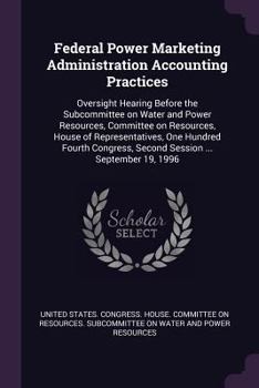 Federal Power Marketing Administration Accounting Practices: Oversight Hearing Before the Subcommittee on Water and Power Resources, Committee on Resources, House of Representatives, One Hundred Fourt