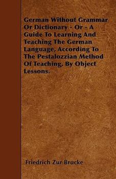 Paperback German Without Grammar Or Dictionary - Or - A Guide To Learning And Teaching The German Language, According To The Pestalozzian Method Of Teaching, By Book