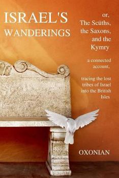 Paperback Israel's Wanderings or the Sciiths, the Saxons, and the Kymry: A Connected Account, Tracing the Lost Tribes of Israel Into the British Isles (1885) Book