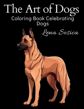 The Art of Dogs: An Adult Coloring Book Celebrating Dogs - Pawsome Pages for Dog Lovers - Relax and Unwind with Amazing Illustrations