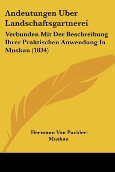 Paperback Andeutungen Uber Landschaftsgartnerei: Verbunden Mit Der Beschreibung Ihrer Praktischen Anwendung In Muskau (1834) [German] Book