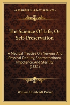 The science of life: or, Self-Preservation : a Medical treatise on Nervous and physical debility