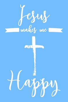 Jesus Makes Me Happy: 6x9" Dot Bullet Notebook/Journal Funny Christian Gift Idea