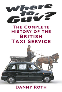 Hardcover Where to, Guv?: The Complete History of British Taxi Service Book