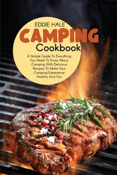 Paperback Camping Cookbook: A Simple Guide To Everything You Need To Know About Camping With Delicious Recipes To Make Your Camping Experience Hea Book