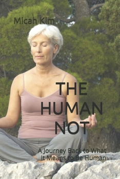 THE HUMAN NOT: A Journey Back to What It Means to Be Human