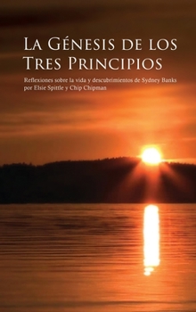 Hardcover La Génesis de Los Tres Principios: Reflexiones sobre la vida y descubrimientos de Sydney Banks [Spanish] Book