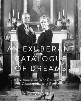 Hardcover An Exuberant Catalogue of Dreams: The Americans Who Revived the Country House in Britain Book