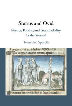 Statius and Ovid: Poetics, Politics, and Intermediality in the Thebaid