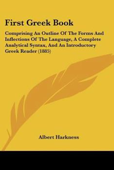 Paperback First Greek Book: Comprising An Outline Of The Forms And Inflections Of The Language, A Complete Analytical Syntax, And An Introductory Book